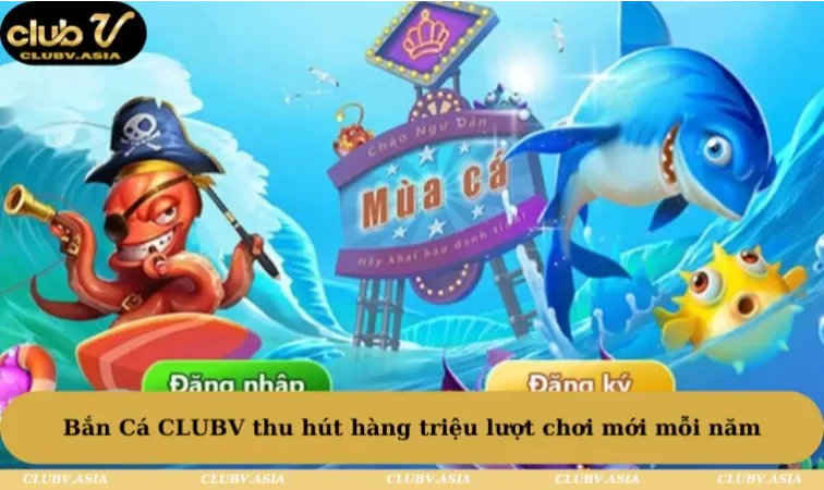 Bắn Cá CLUBV thu hút hàng triệu lượt chơi mới mỗi năm