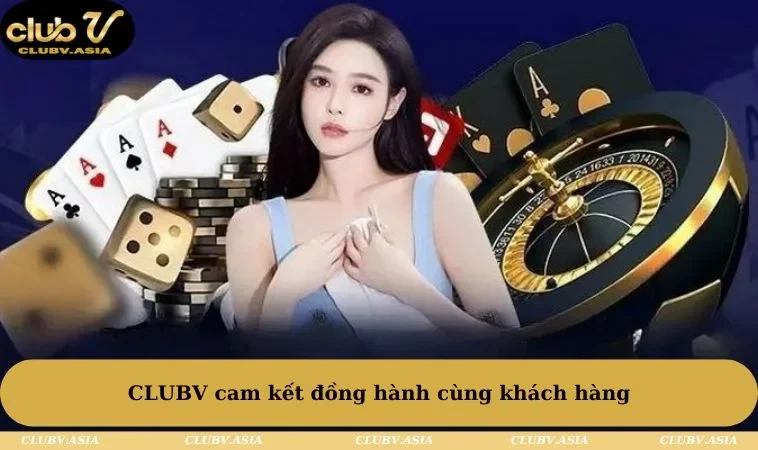 CLUBV cam kết đồng hành cùng khách hàng