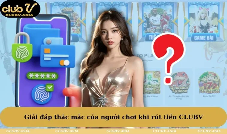 Giải đáp thắc mắc của người chơi khi rút tiền CLUBV 