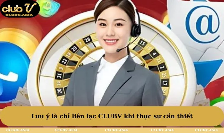 Lưu ý là chỉ liên lạc CLUBV khi thực sự cần thiết