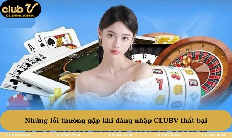 Những lỗi thường gặp khi đăng nhập vào CLUBV thất bại