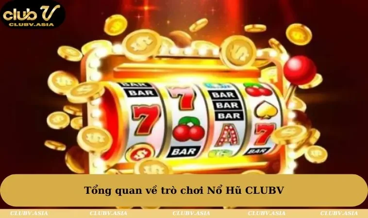 Tổng quan về trò chơi Nổ Hũ CLUBV