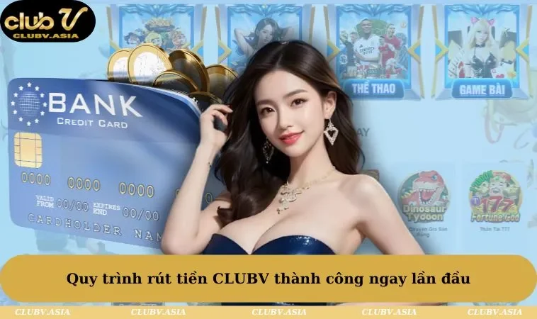 Quy trình rút tiền CLUBV thành công ngay lần đầu 