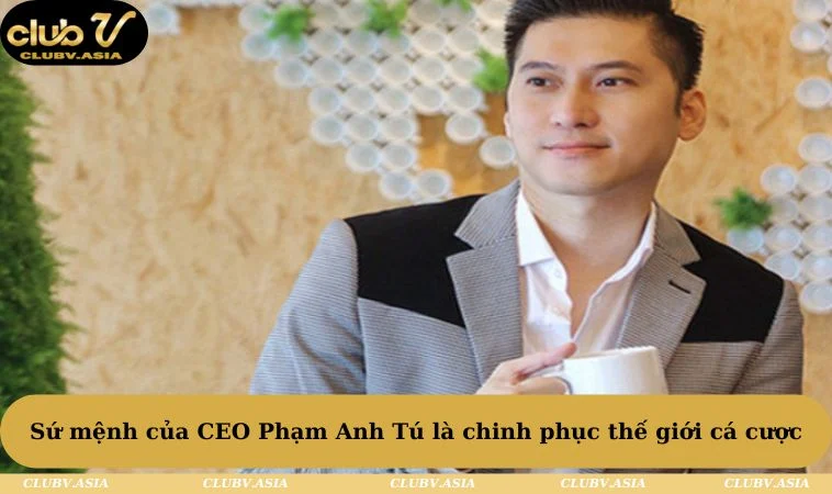 Sứ mệnh của CEO Phạm Anh Tú là chinh phục thế giới cá cược