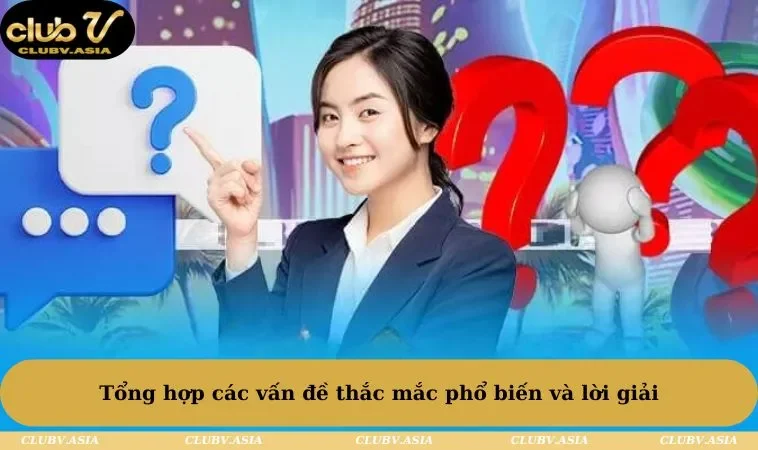 Tổng hợp các vấn đề thắc mắc phổ biến và lời giải